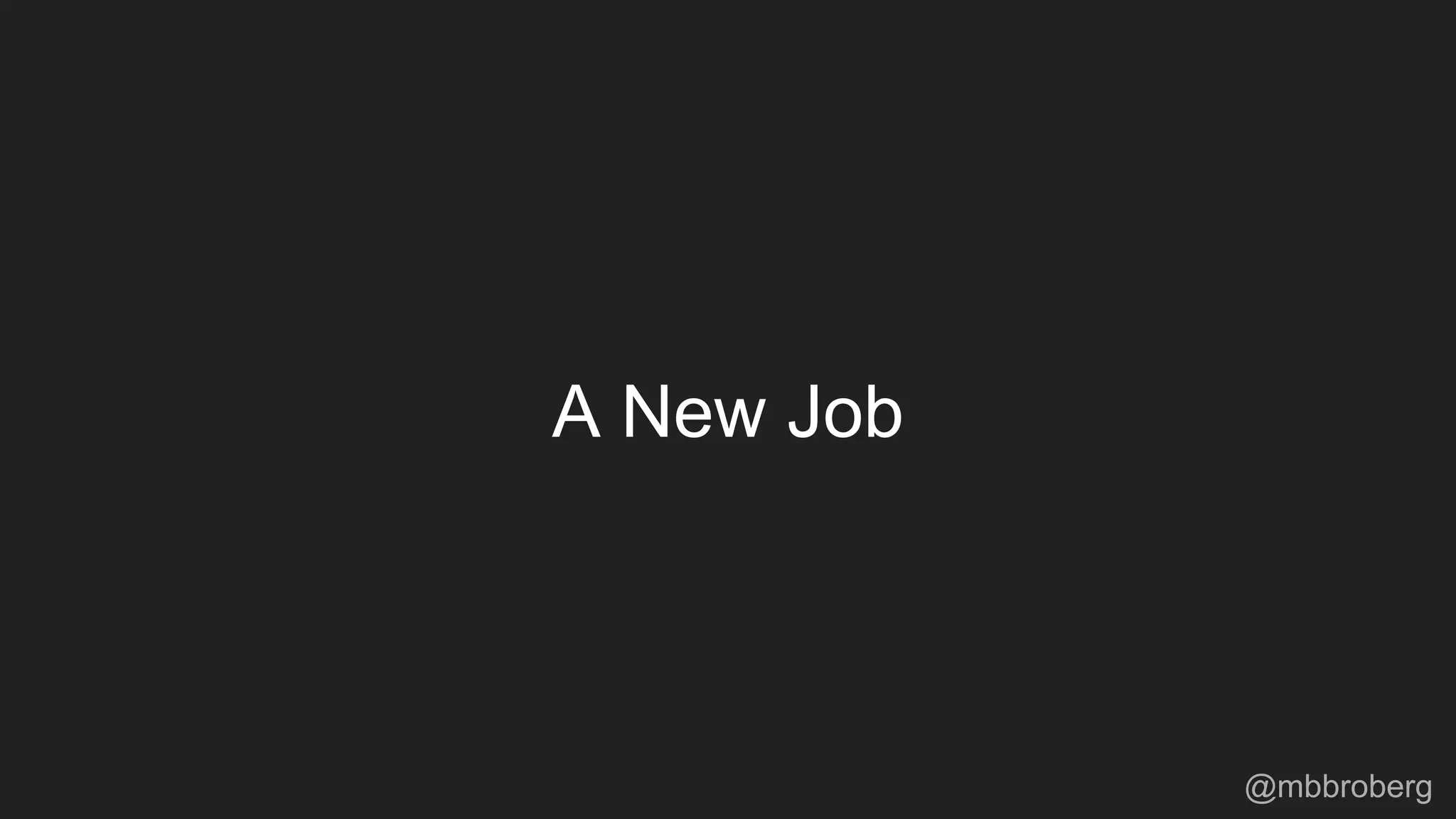 A New Job
@mbbroberg
 