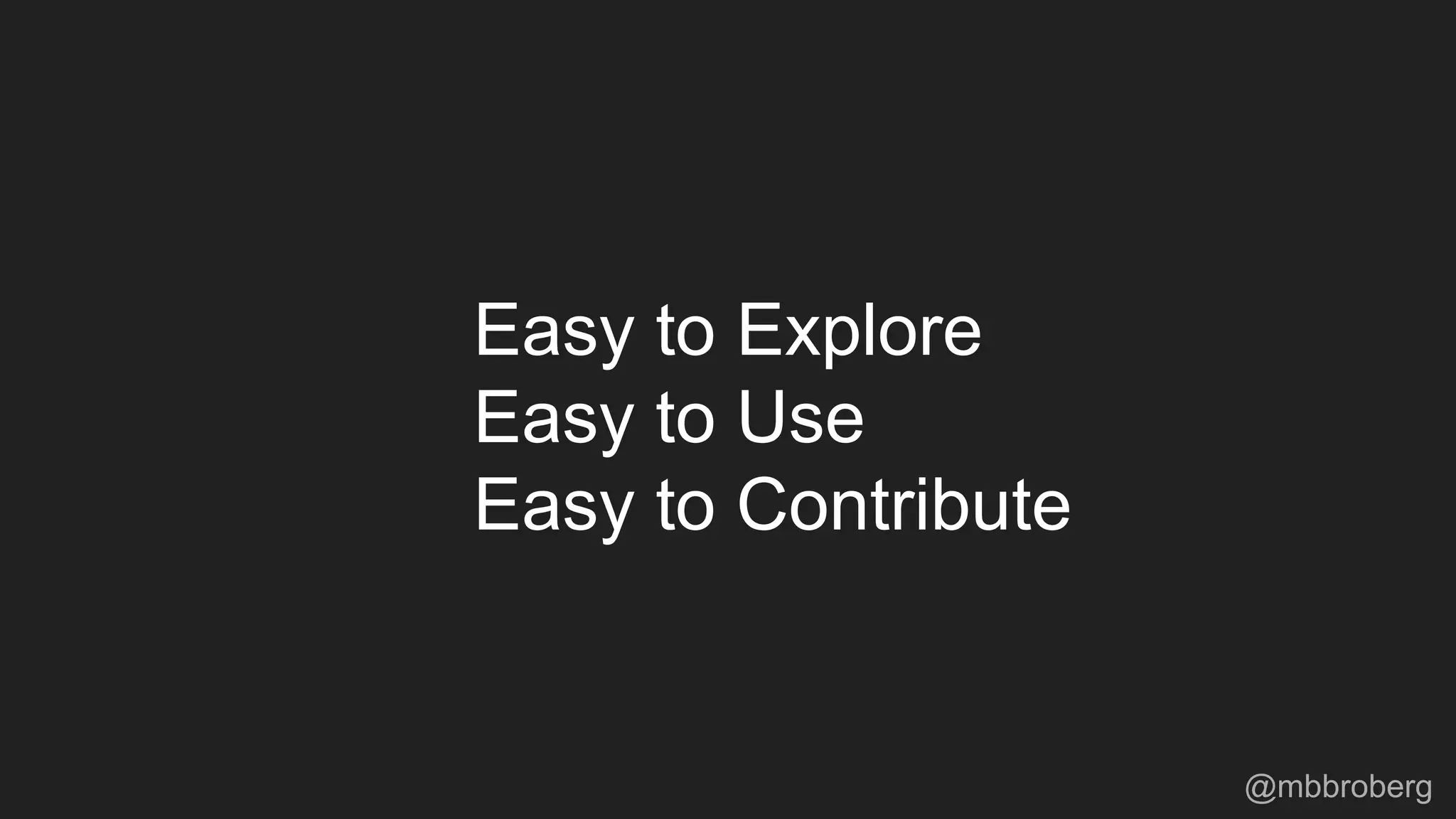 Easy to Explore
Easy to Use
Easy to Contribute
@mbbroberg
 