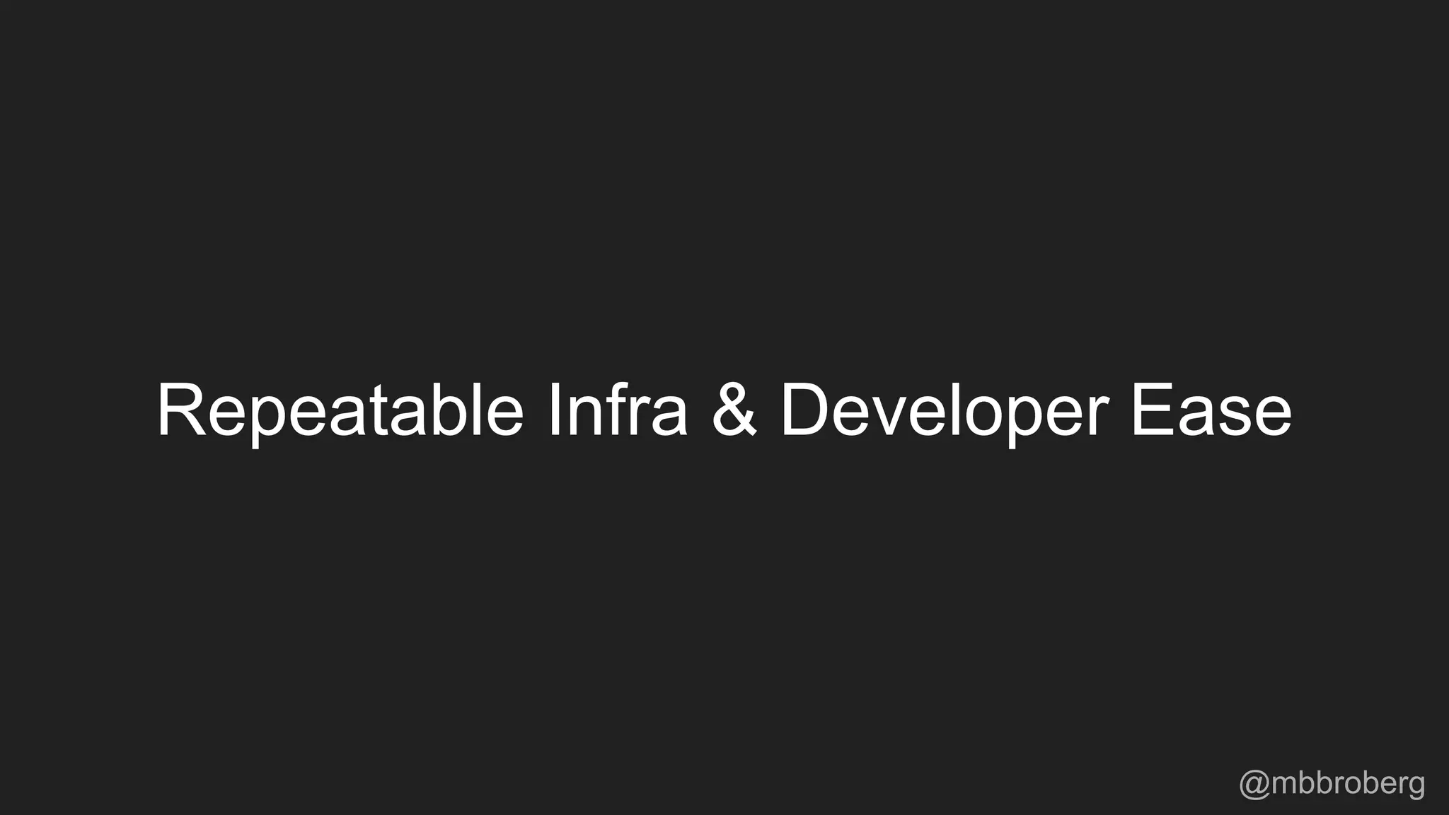 Repeatable Infra & Developer Ease
@mbbroberg
 
