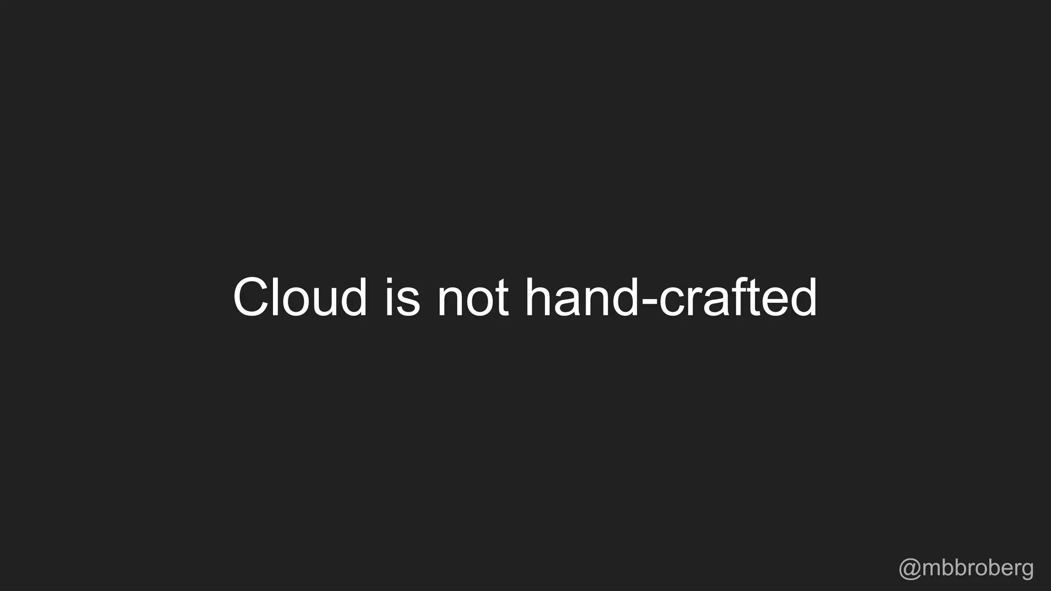 Cloud is not hand-crafted
@mbbroberg
 