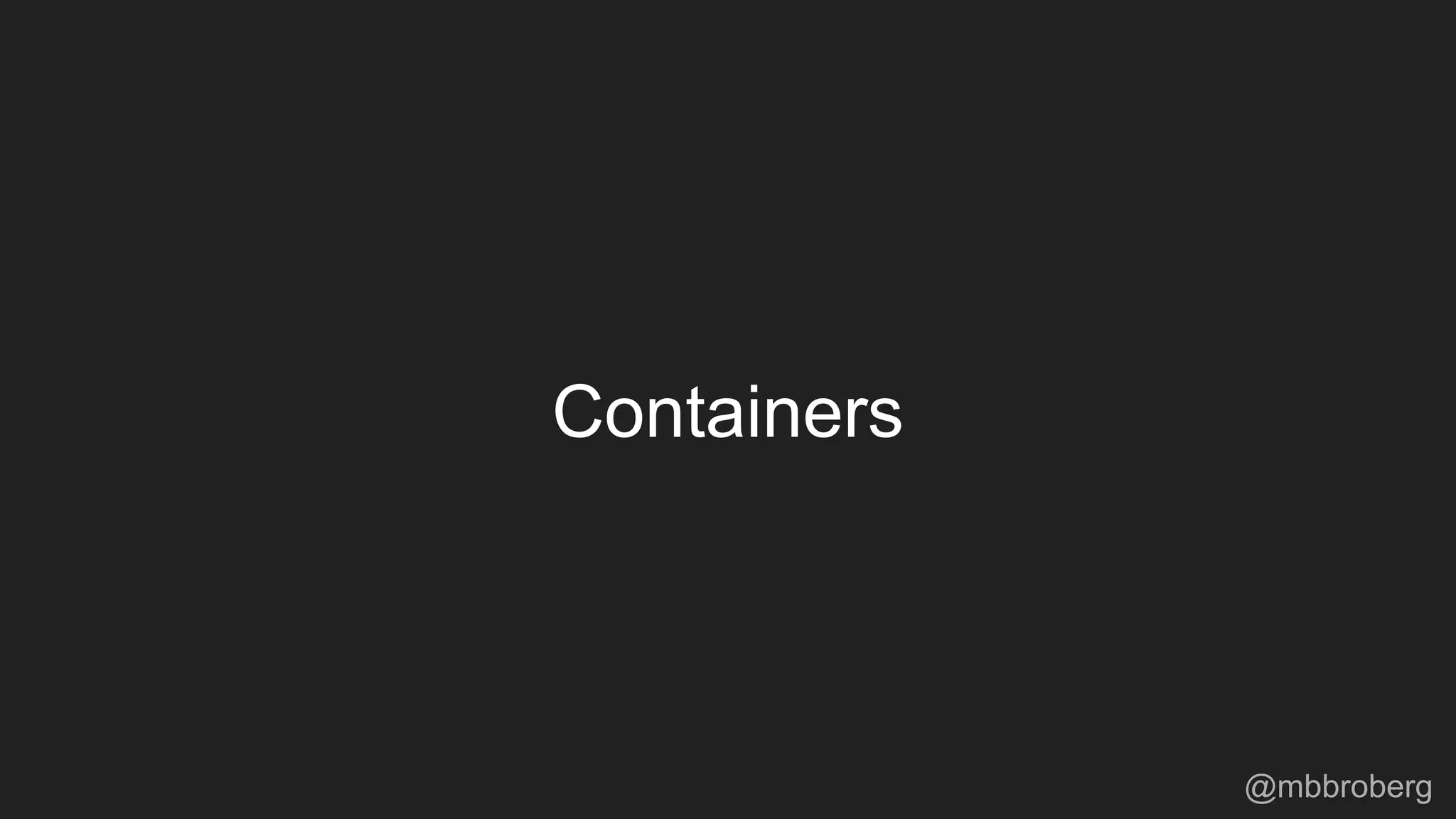 Containers
@mbbroberg
 