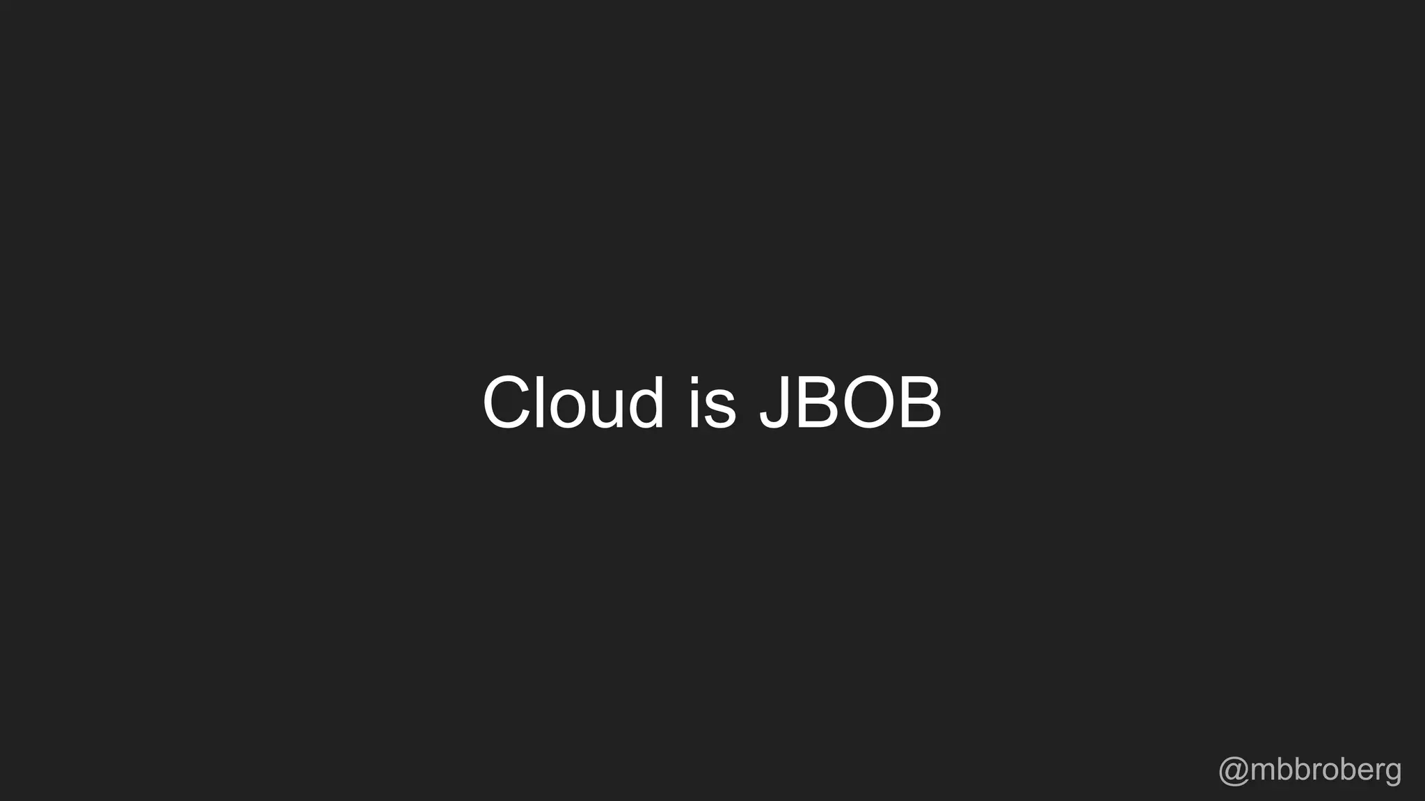 Cloud is JBOB
@mbbroberg
 