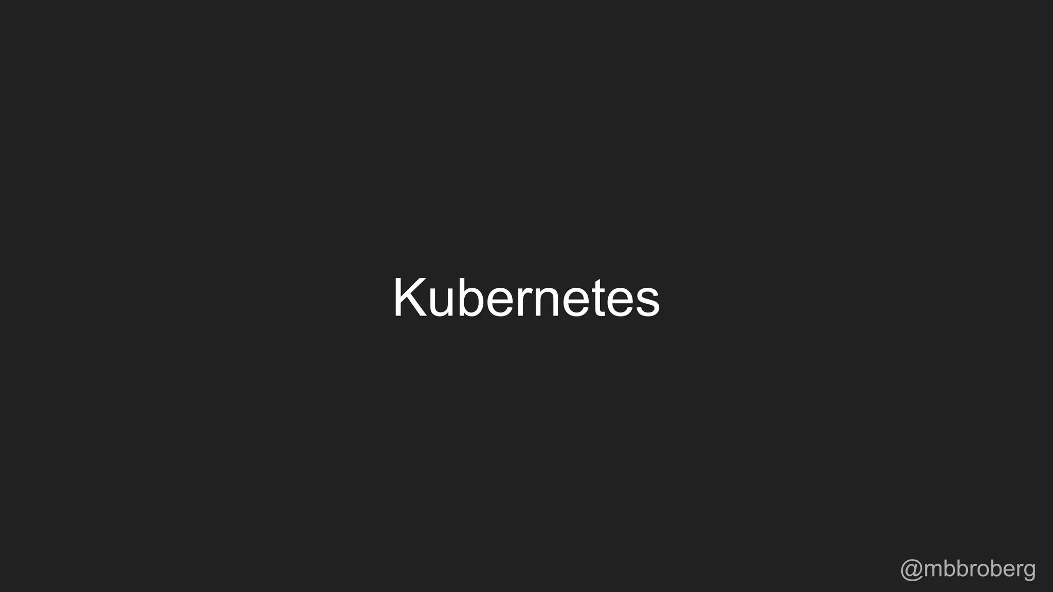 Kubernetes
@mbbroberg
 