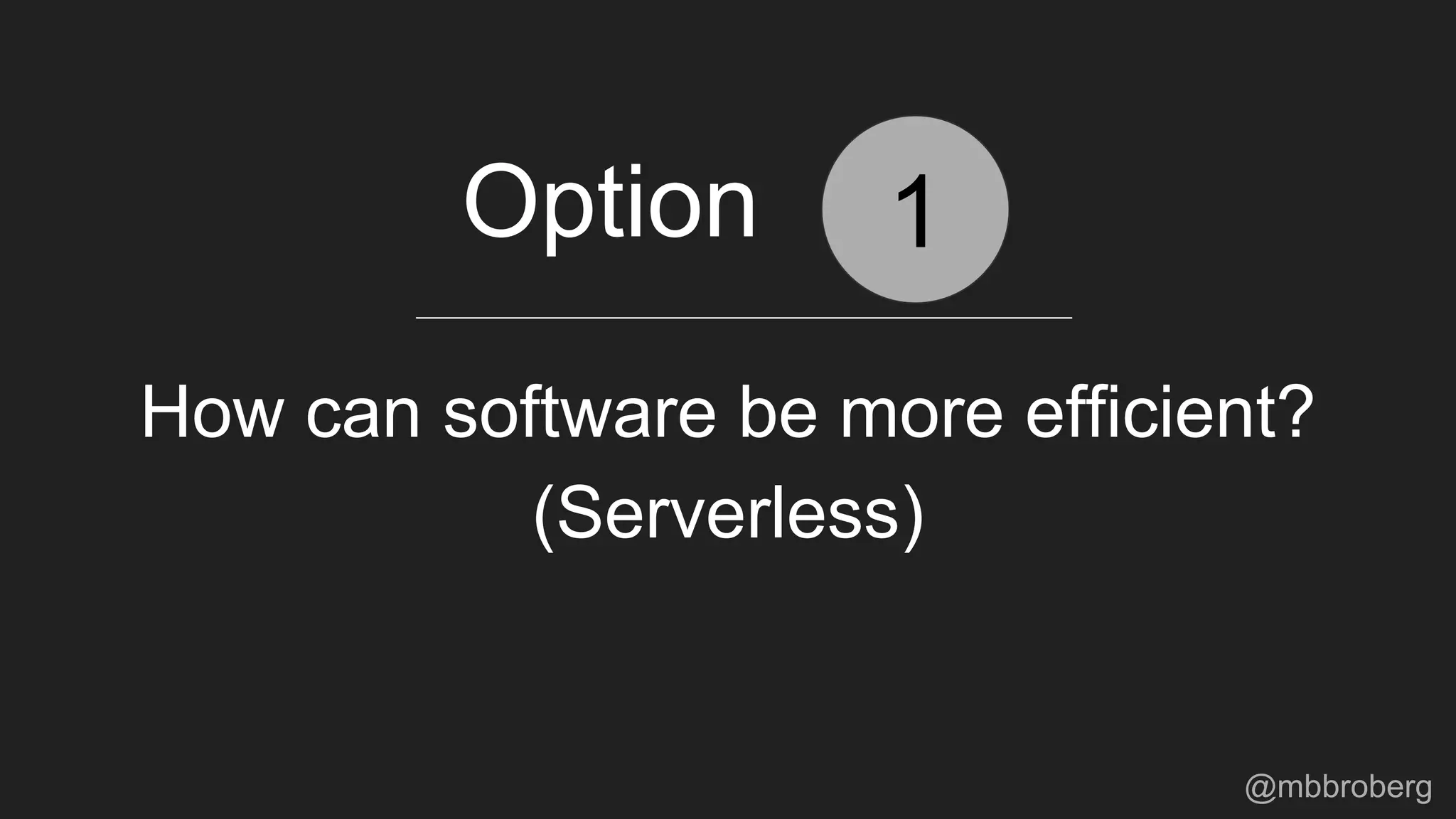 How can software be more efficient?
1Option
(Serverless)
@mbbroberg
 
