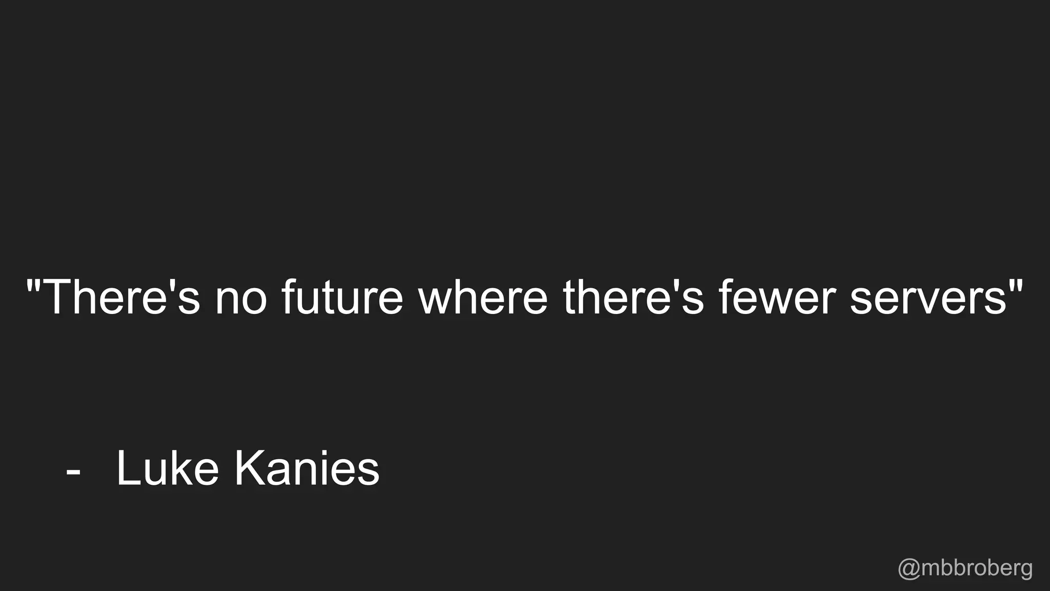 "There's no future where there's fewer servers"
- Luke Kanies
@mbbroberg
 