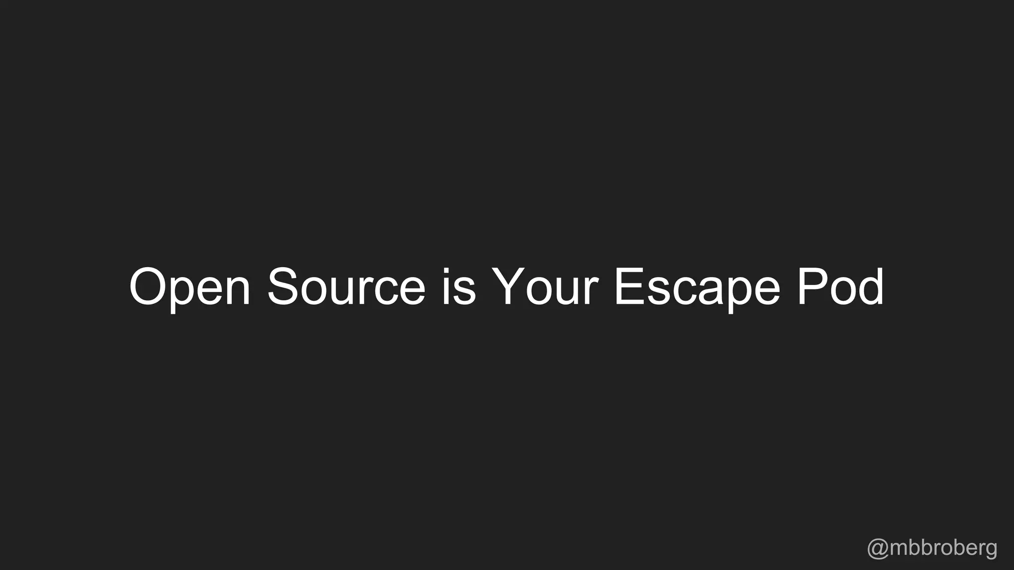 Open Source is Your Escape Pod
@mbbroberg
 