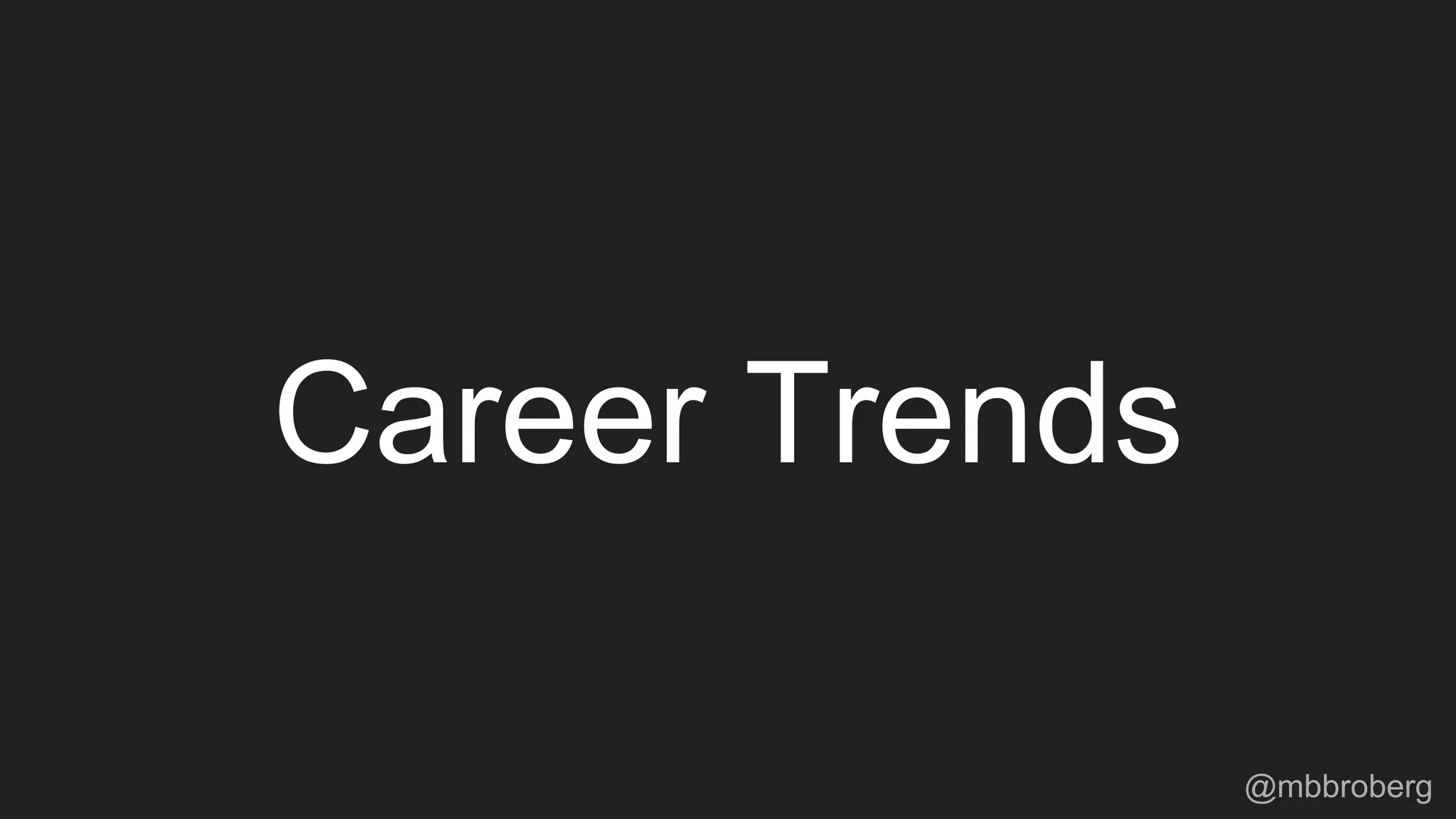 Career Trends
@mbbroberg
 