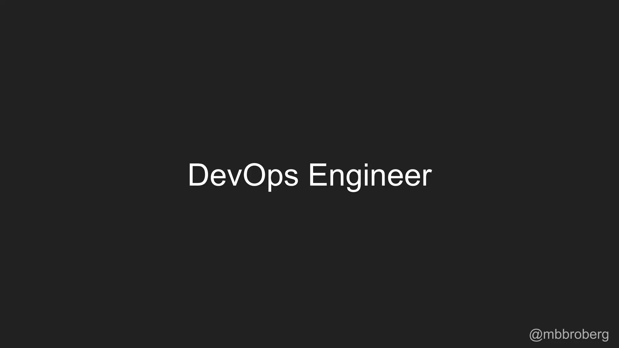DevOps Engineer
@mbbroberg
 