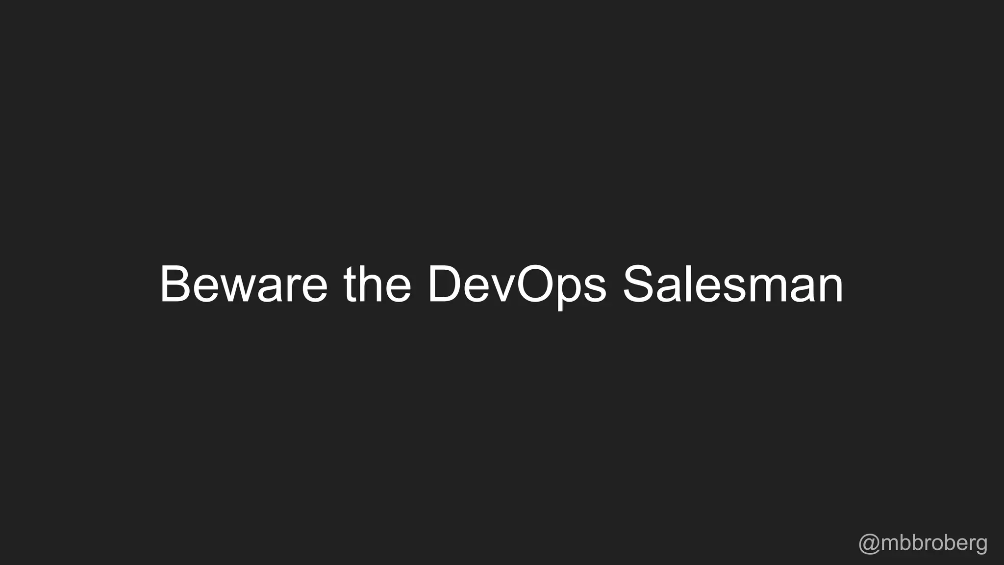 Beware the DevOps Salesman
@mbbroberg
 