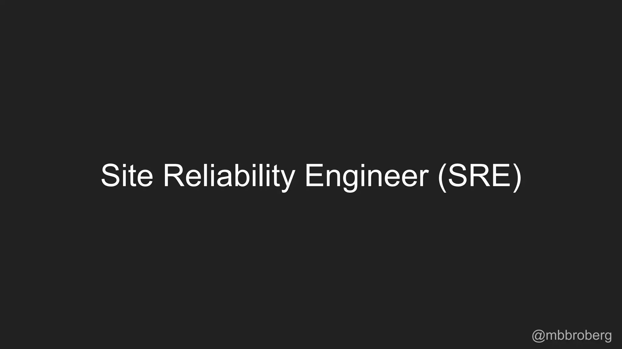 Site Reliability Engineer (SRE)
@mbbroberg
 