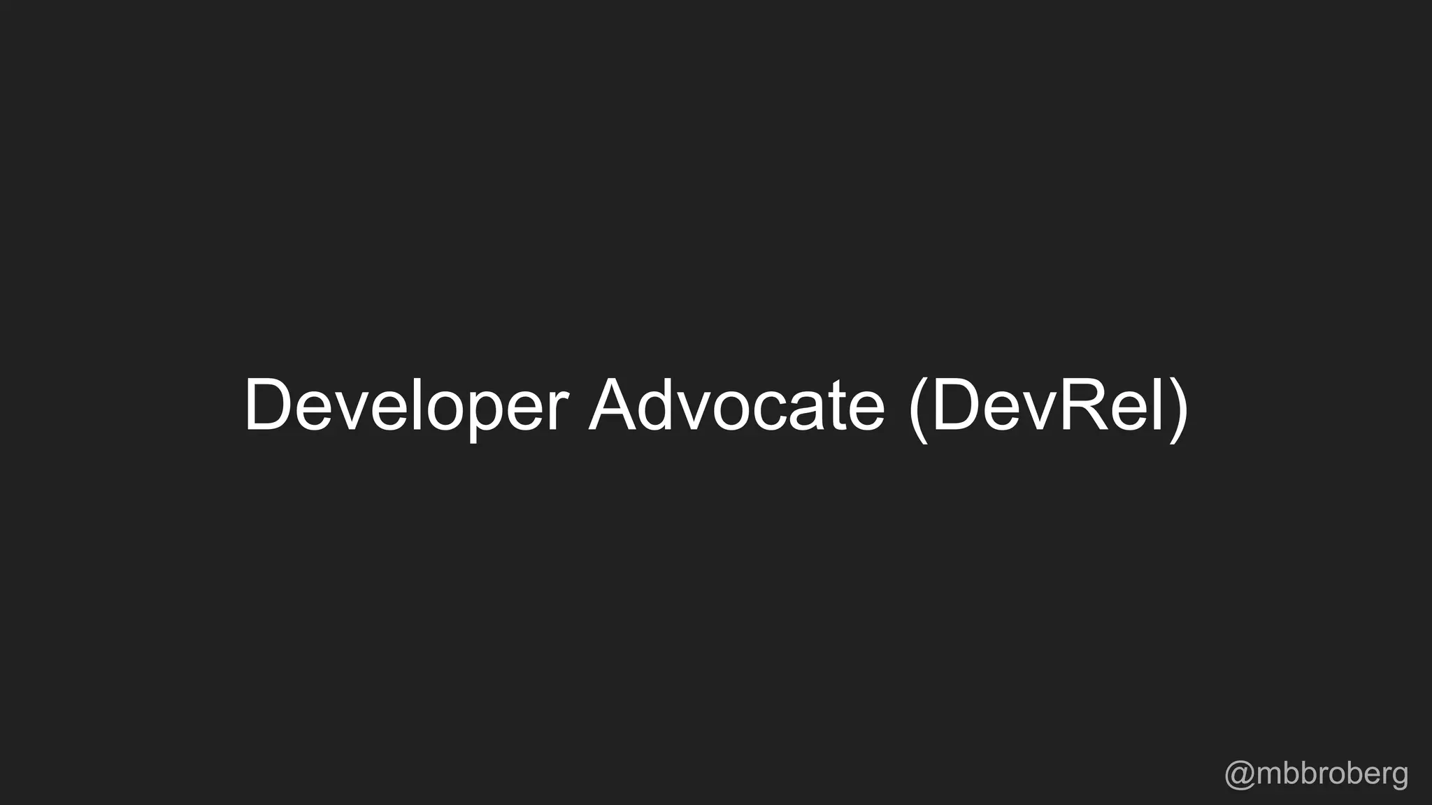 Developer Advocate (DevRel)
@mbbroberg
 