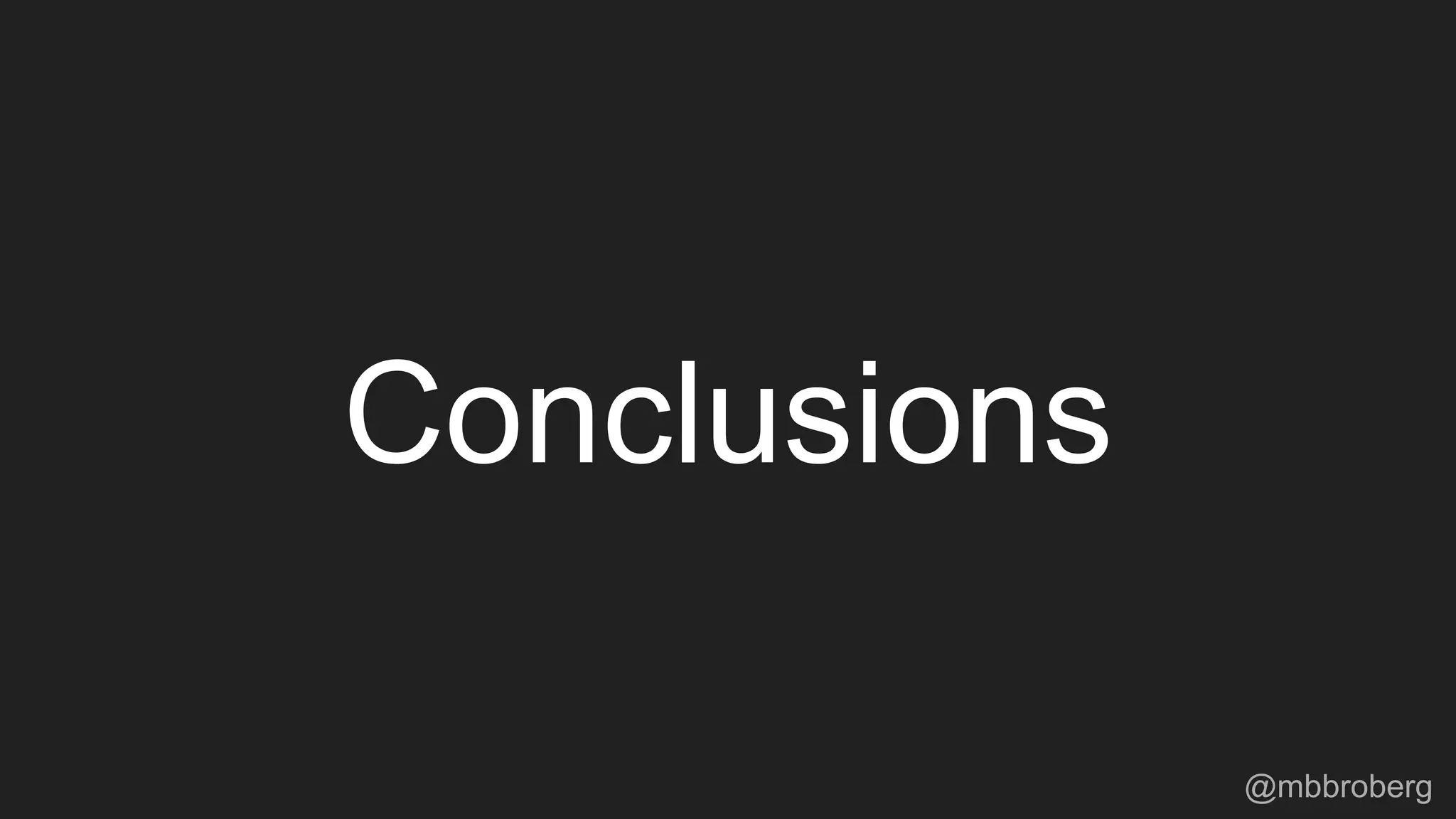 Conclusions
@mbbroberg
 