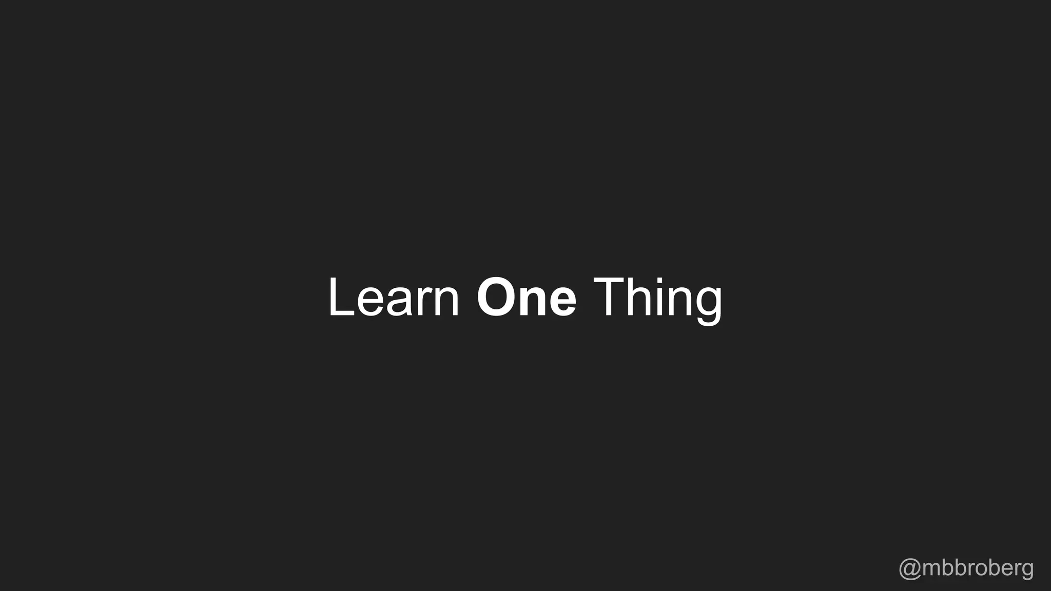 Learn One Thing
@mbbroberg
 