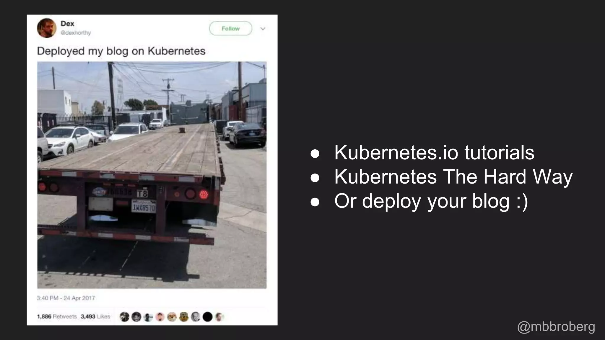 ● Kubernetes.io tutorials
● Kubernetes The Hard Way
● Or deploy your blog :)
@mbbroberg
 
