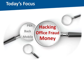 Today’s Focus



         PBX
                 Hacking
        Back
                Office Fraud
       Mobile
                 Money
 