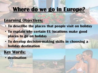 Where do we go in Europe? Learning Objectives:   ,[object Object]
