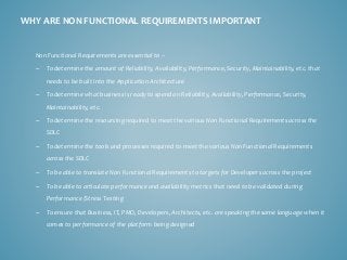 Non Functional Requirements are essential to – 
–To determine the amount of Reliability, Availability, Performance, Securi...