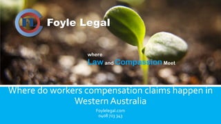 Foyle Legal
Where do workers compensation claims happen in
Western Australia
Foylelegal.com
0408 723 343
 
