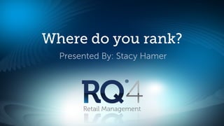 Where do you rank?
  Presented By: Stacy Hamer




       Retail Management
 