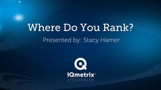 Where Do You Rank?
  Presented by: Stacy Hamer
 