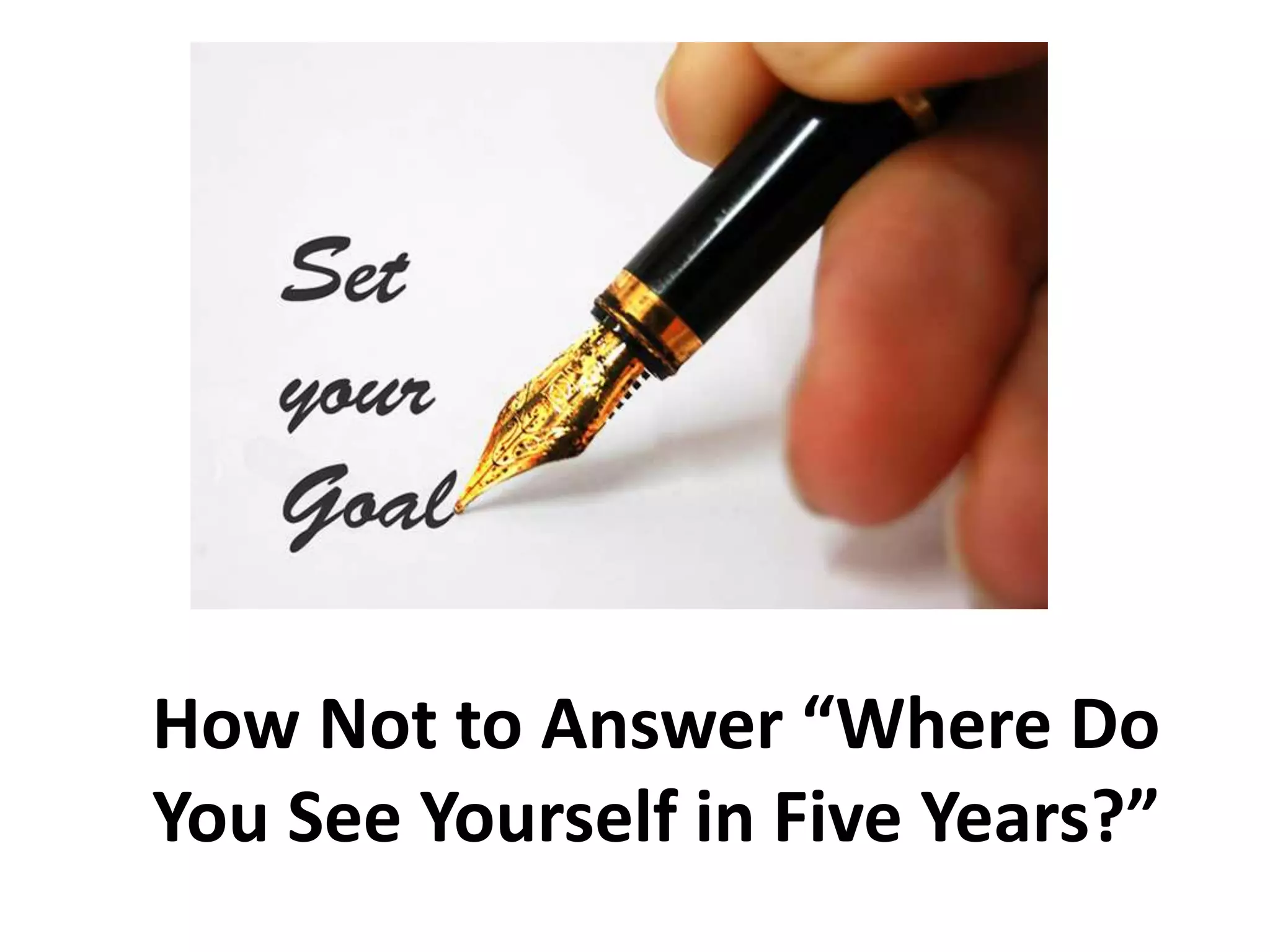 How Not to Answer “Where Do
You See Yourself in Five Years?”
 