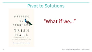 “What if we…”
Pivot to Solutions
Where ethics, integrity, compliance & audit intersect
118
 