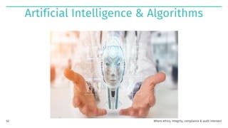 Artificial Intelligence & Algorithms
Where ethics, integrity, compliance & audit intersect
62
 