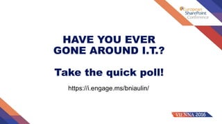 HAVE YOU EVER
GONE AROUND I.T.?
Take the quick poll!
https://i.engage.ms/bniaulin/
 