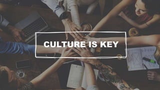 CULTURE IS KEY
 