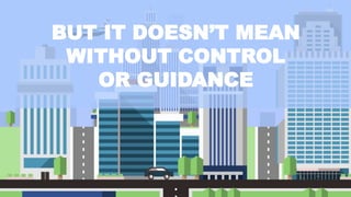 BUT IT DOESN’T MEAN
WITHOUT CONTROL
OR GUIDANCE
 