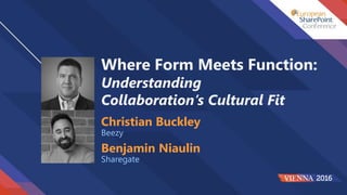 Where Form Meets Function:
Understanding
Collaboration’s Cultural Fit
Benjamin Niaulin
Sharegate
Christian Buckley
Beezy
 