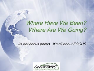 Where Have We Been?
Where Are We Going?
Its not hocus pocus. It’s all about FOCUS
 