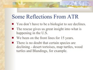 Some Reflections From ATR <ul><li>You don’t have to be a biologist to see declines. </li></ul><ul><li>The rescue gives us ...