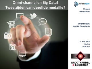 Omni-channel en Big Data!
Twee zijden van dezelfde medaille?
15 mei 2014
Zaal A
13:30 uur
Vincent
Weinschenk
WHEREHOWS
Logistic Consultants
 