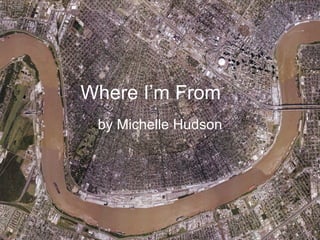 Where I’m From by Michelle Hudson 