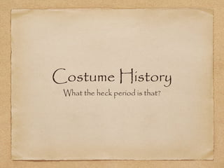 Costume History
 What the heck period is that?
 
