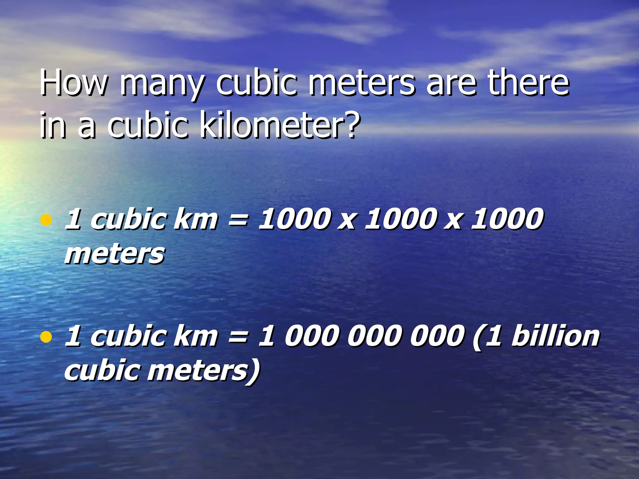 How many cubic meters are there in a cubic kilometer? 1 cubic km = 1000 x 1000 x 1000 meters 1 cubic km = 1 000 000 000 (1 billion cubic meters) 