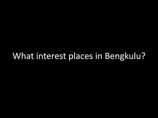 What interest places in Bengkulu?
 