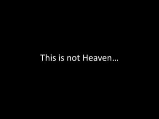 This is not Heaven…
 