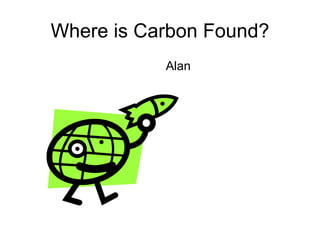 Where is Carbon Found? ,[object Object]