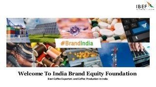 Welcome To India Brand Equity Foundation
Best Coffee Exporters and Coffee Production in India
 