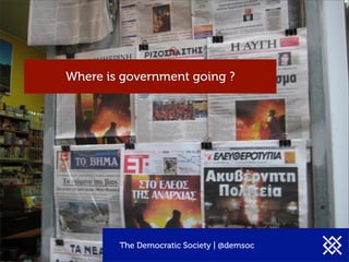 Where is government going ?
The Democratic Society | @demsoc
 