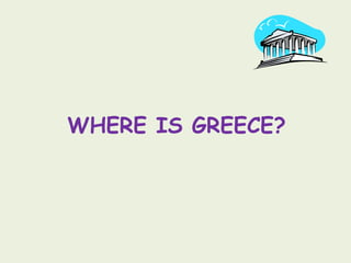 WHERE IS GREECE? 