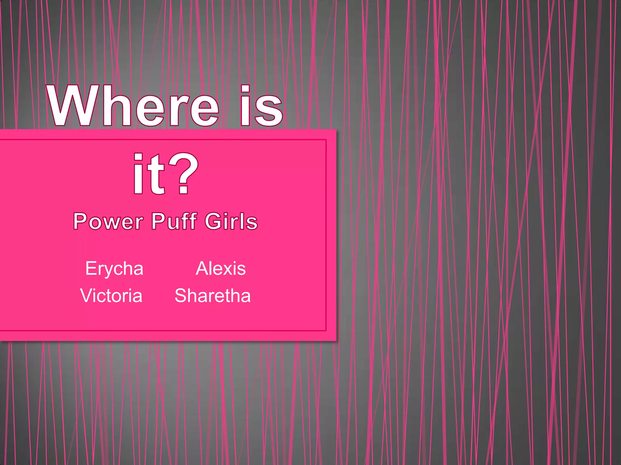 Erycha       Alexis
Victoria   Sharetha
 