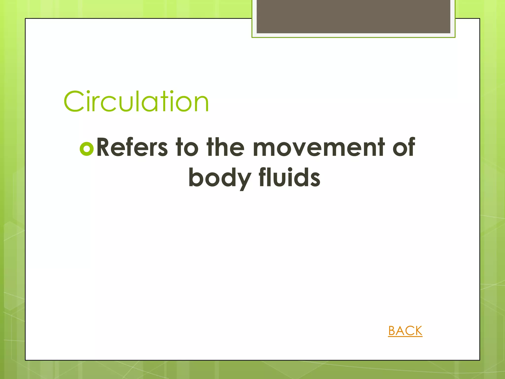 Circulation
 Refers   to the movement of
            body fluids




                          BACK
 