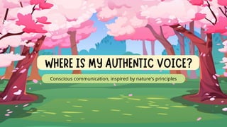 WHERE IS MY AUTHENTIC VOICE?
Conscious communication, inspired by nature's principles
 