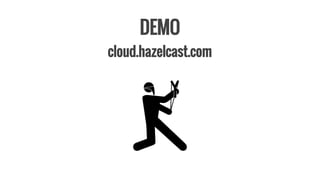DEMO
cloud.hazelcast.com
 