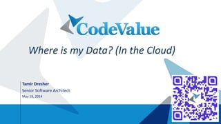 Tamir Dresher
Senior Software Architect
May 19, 2014
Where is my Data? (In the Cloud)
 