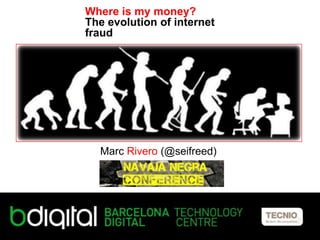 Where is my money?
The evolution of internet
fraud

Marc Rivero (@seifreed)

 