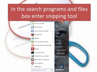 In the search programs and files
box enter snipping tool